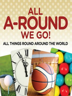 cover image of All A-Round We Go!--All Things Round Around the World